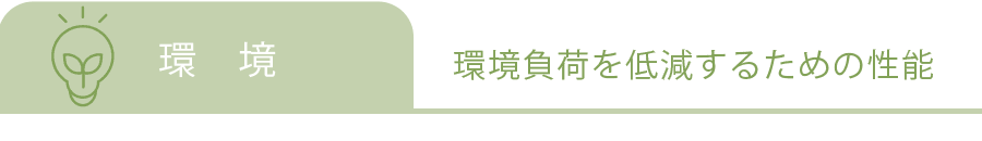 環境：環境負荷を低減するための性能